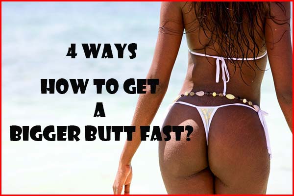 How to Get a Bigger Butt Fast Ways