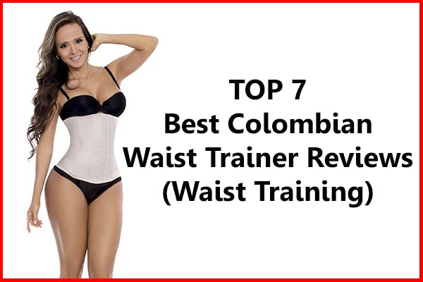 Waist Training Top Seven Best Colombian Waist Trainer