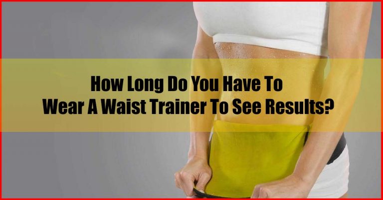 how-long-do-you-have-to-wear-a-waist-trainer-to-see-results