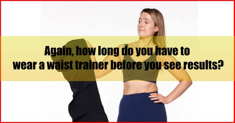how long do you need to wear waist trainer